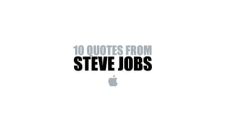 STEVE JOBS
10 QUOTES FROM
 