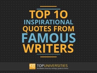 TOP 1O
INSPIRATIONAL
FAMOUS
QUOTES FROM
WRITERS
 