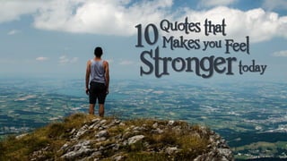 10 Quotes That Makes You Feel Stronger Today