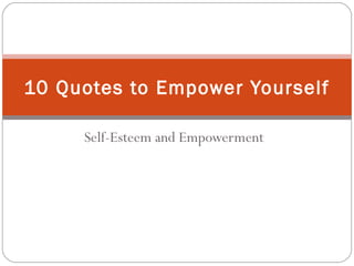 Self-Esteem and Empowerment
10 Quotes to Empower Yourself
 