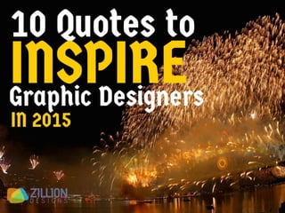10 Quotes to Inspire Graphic
Designers in 2015
 