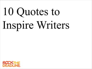 10 Quotes to
Inspire Writers

 