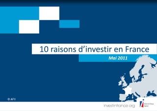 10 raisons d’investir en France
                   Mai 2011
 