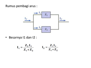 Rumus pembagi arus :
• Besarnya I1 dan I2 :
 
