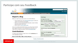 Copyright © 2015 Oracle and/or its affiliates. All rights reserved. | Oracle Confidential – Internal/Restricted/Highly Restricted 26
Comunidade enorme onde muitos já
passaram por problemas. Não corra o
risco de ser o primeiro e não ter a
quem recorrer.
 