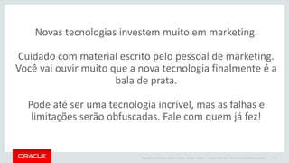 Copyright © 2015 Oracle and/or its affiliates. All rights reserved. |
Menos marketing, mais referências
motivo 6
 