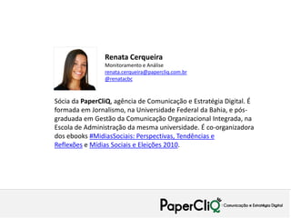 Renata Cerqueira
                Monitoramento e Análise
                renata.cerqueira@papercliq.com.br
               ...