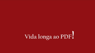 Vida longa ao PDF!
 