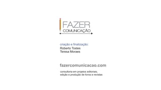 fazercomunicacao.com
consultoria em projetos editoriais,
edição e produção de livros e revistas
 