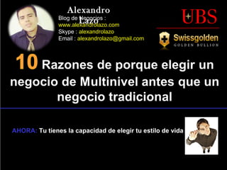 AHORA: Tu tienes la capacidad de elegir tu estilo de vida
AlexandroAlexandro
LazoLazoBlog de Negocios :
www.alexandrolazo.com
Skype : alexandrolazo
Email : alexandrolazo@gmail.com
 