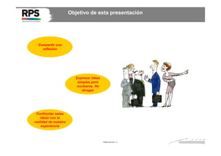 Objetivo de esta presentación

Compartir una
reflexión

Expresar ideas
simples pero
nucleares. No
divagar

Confrontar estas
ideas con la
realidad de nuestra
experiencia

Febrero de 2014 / 4

 