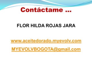 Contáctame …

  FLOR HILDA ROJAS JARA


www.aceitedorado.myevolv.com
MYEVOLVBOGOTA@gmail.com
 