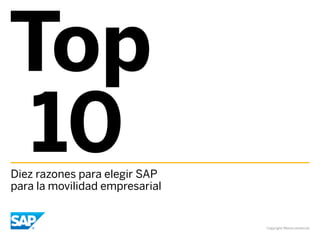Top
 10
Diez razones para elegir SAP
para la movilidad empresarial


                                Copyright/Marca comercial
 