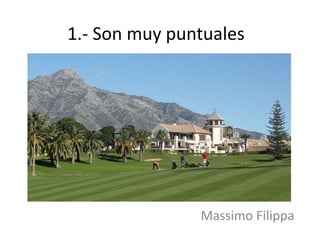 1.- Son muy puntuales
Massimo Filippa
 