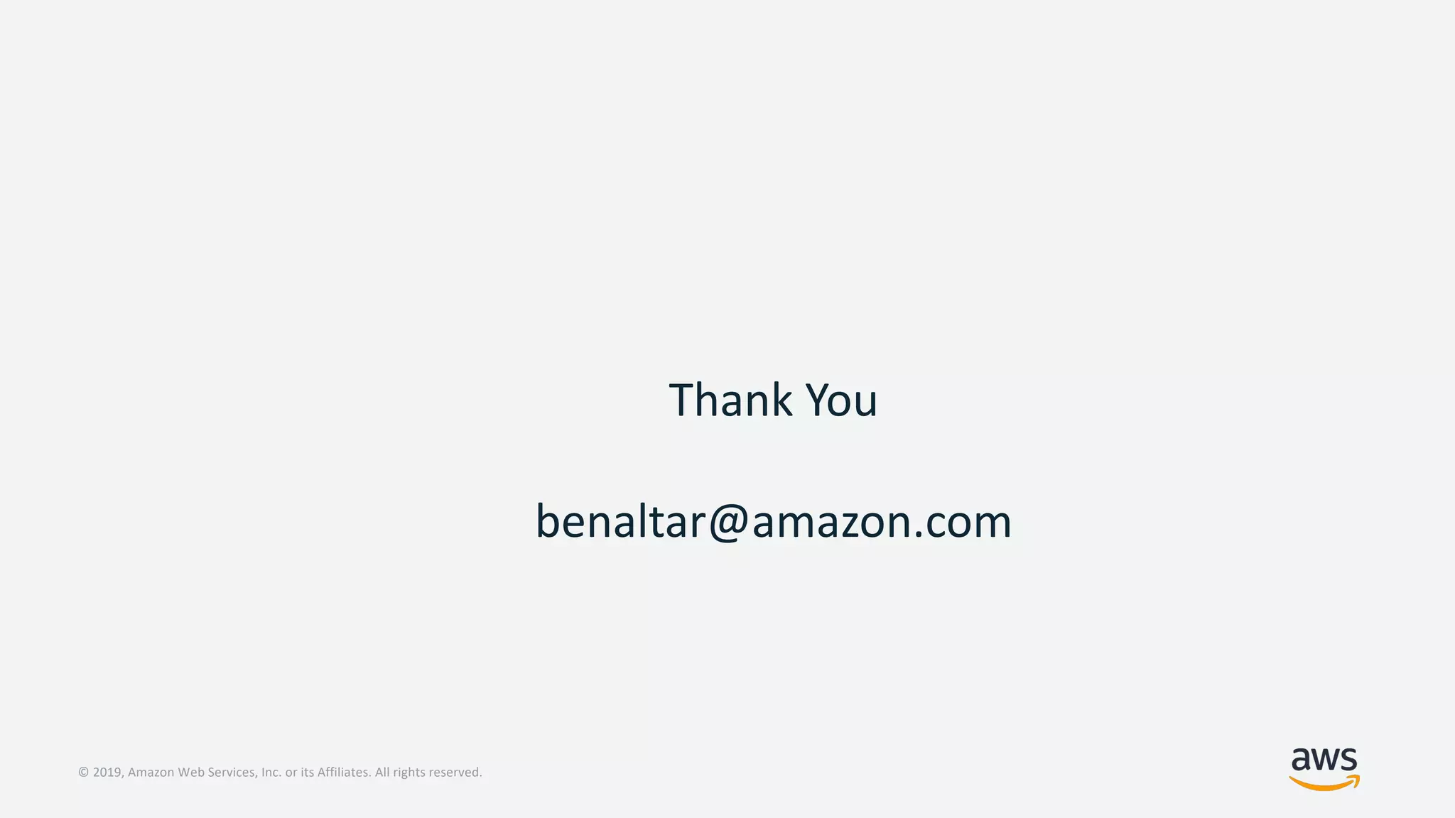 © 2019, Amazon Web Services, Inc. or its Affiliates. All rights reserved.
Thank You
benaltar@amazon.com
 