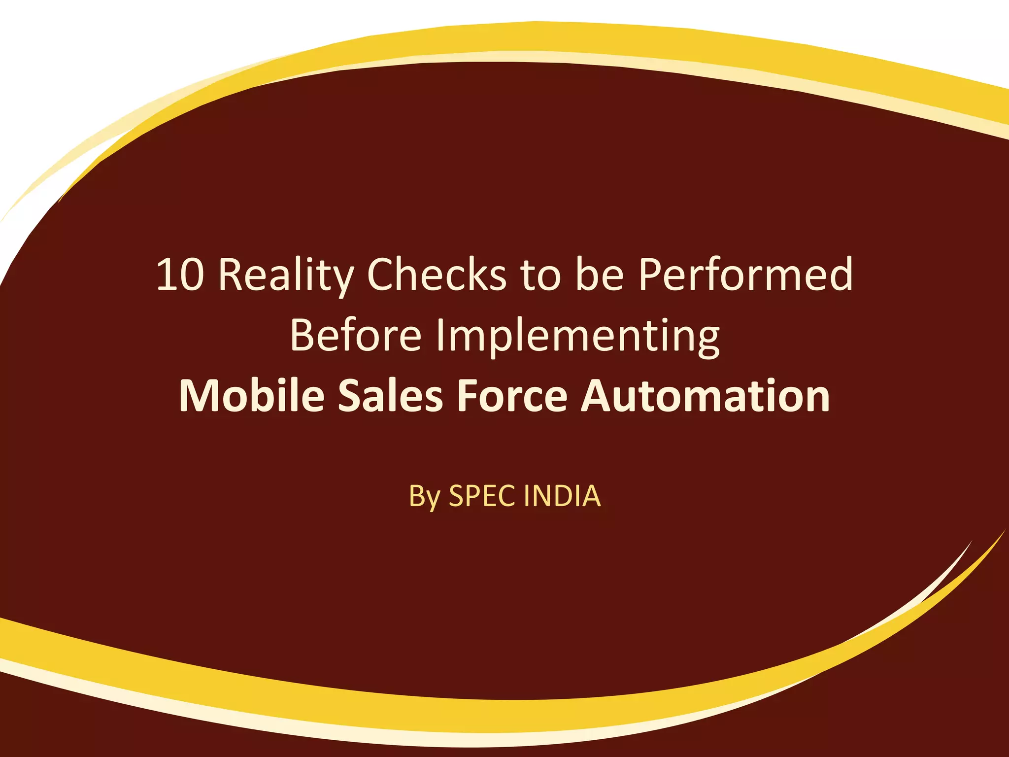 10 Reality Checks to be Performed
Before Implementing
Mobile Sales Force Automation
By SPEC INDIA
 