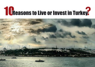 10Reasons to Live or Invest in Turke?y 
 