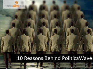 10 Reasons Behind PoliticaWave
 