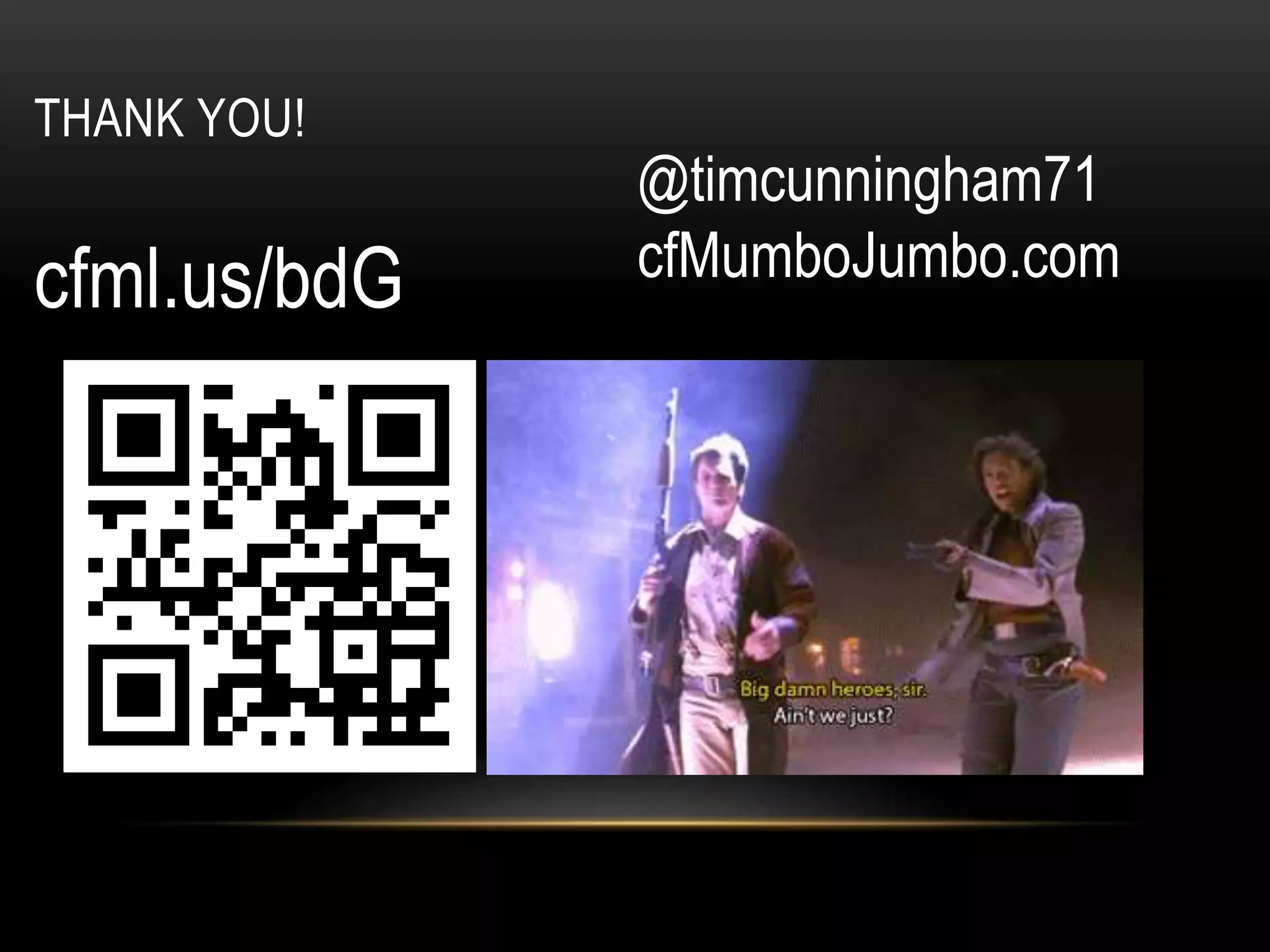 THANK YOU!
@timcunningham71
cfMumboJumbo.comcfml.us/bdG
 
