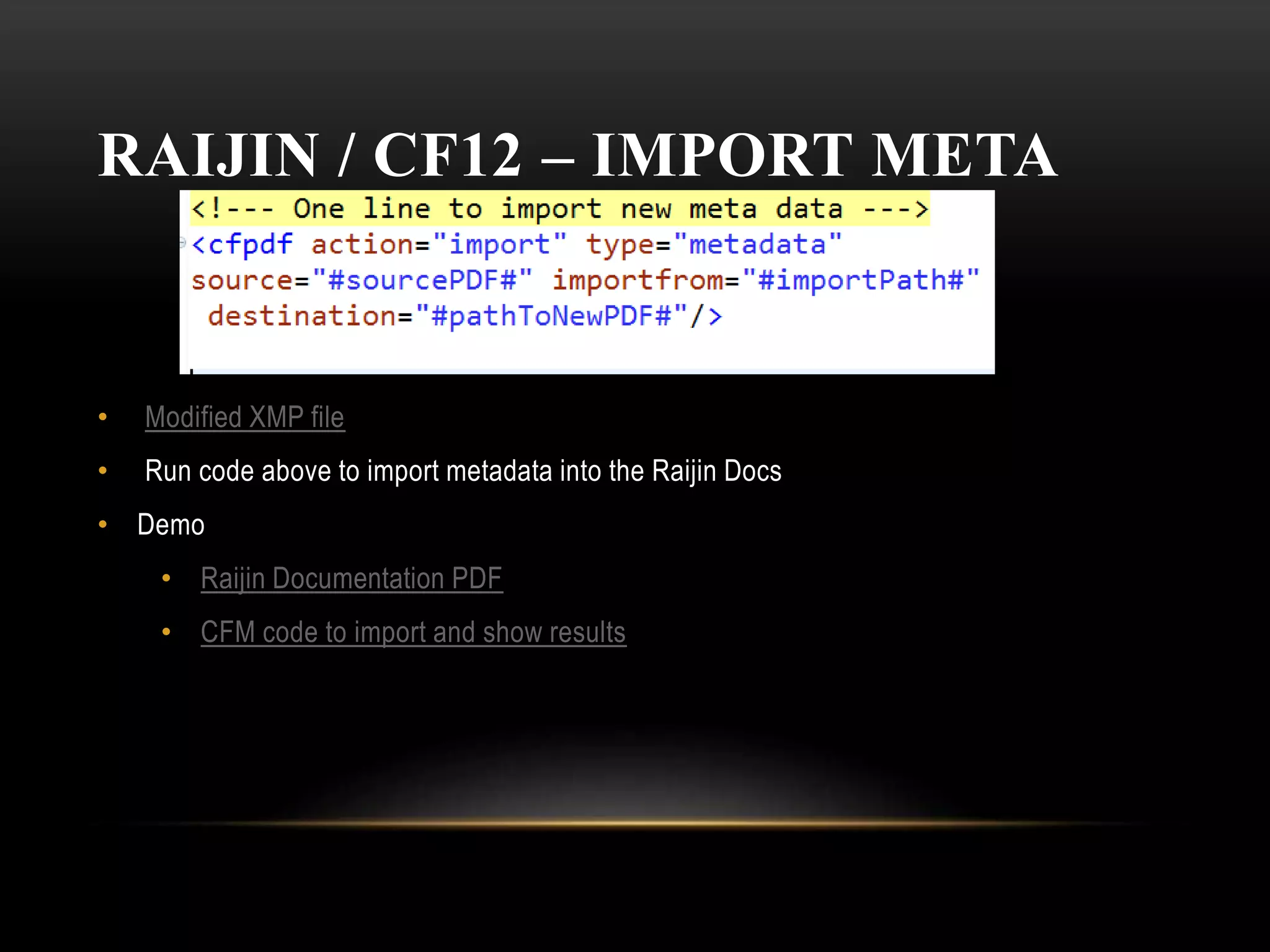RAIJIN / CF12 – IMPORT META
• Modified XMP file
• Run code above to import metadata into the Raijin Docs
• Demo
• Raijin Documentation PDF
• CFM code to import and show results
 