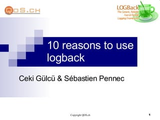 10 reasons to use logback Ceki Gülcü & Sébastien Pennec 