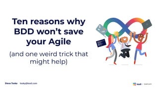 | kosli.com
Ten reasons why
BDD won’t save
your Agile
(and one weird trick that
might help)
tooky@kosli.com
Steve Tooke
 