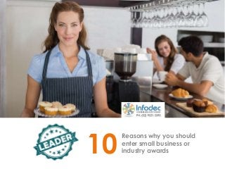 Reasons why you should
enter small business or
industry awards10
 