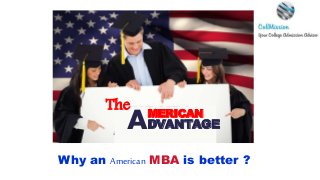 Why an American MBA is better ?
DVANTAGE
MERICAN
A
The
 