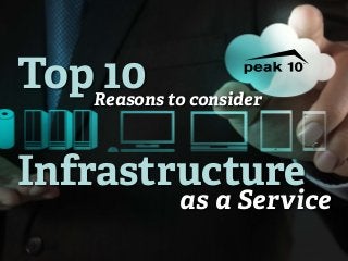 T o p R 1ea0son s to consider 
Infrastructure 
as a Service 
 