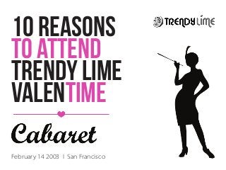 10 Reasons
To Attend
Trendy Lime
ValentiMe
February 14 2003 I San Francisco
 