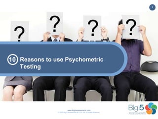 www.big5assessments.com
© 2020 Big 5 Assessments & PCSL HR. All Rights Reserved.
1
Reasons to use Psychometric
Testing
10
 