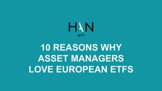 Click to edit Master
title style
10 REASONS WHY
ASSET MANAGERS
LOVE EUROPEAN ETFS
 