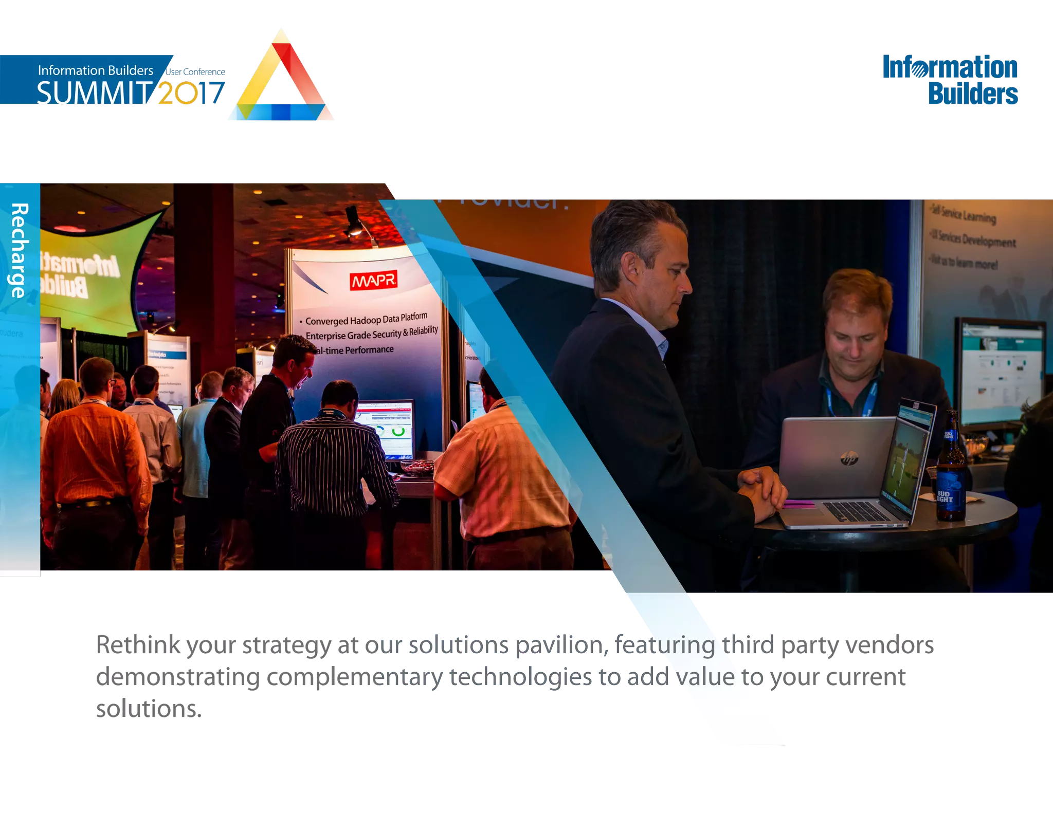 Rethink your strategy at our solutions pavilion, featuring third party vendors
demonstrating complementary technologies to add value to your current
solutions.
Recharge