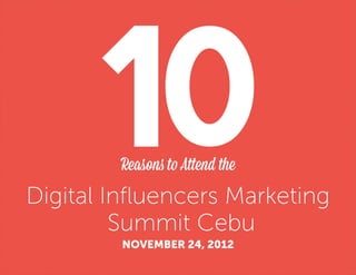 Digital Inﬂuencers Marketing
         Summit Cebu
        NOVEMBER 24, 2012
 