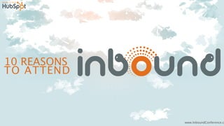 10 REASONS
TO ATTEND



             www.InboundConference.c
 