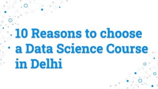 10 Reasons to choose
a Data Science Course
in Delhi
 