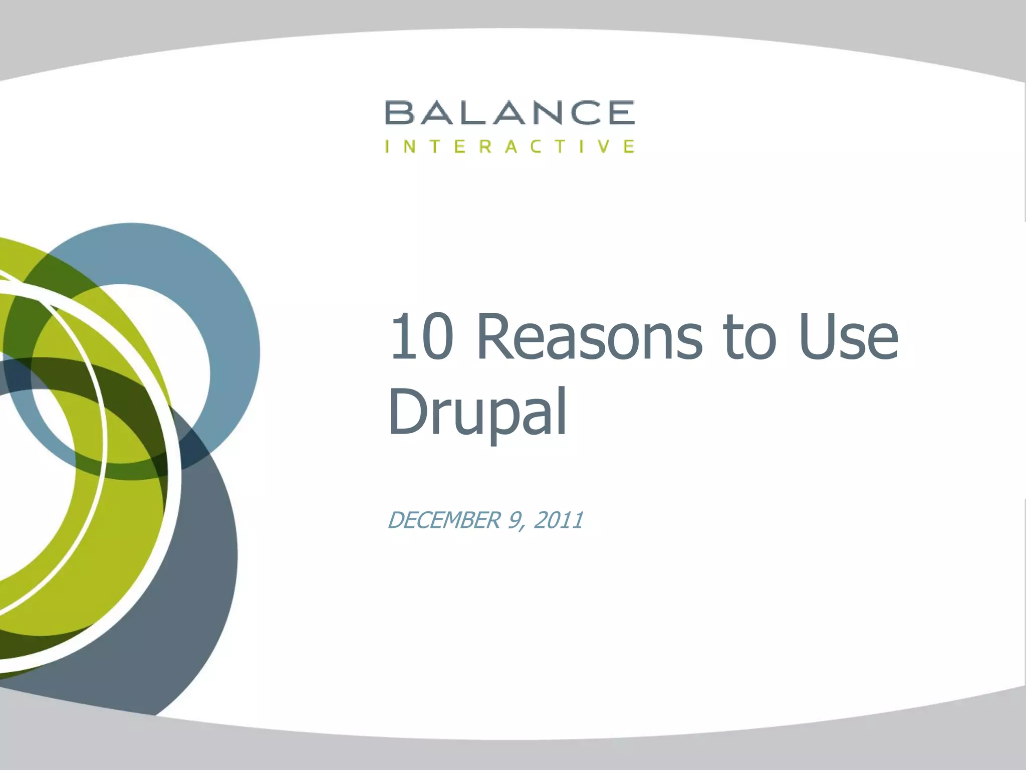 10 Reasons to Use
Drupal
DECEMBER 9, 2011
 