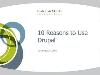 10 Reasons to Use
Drupal
DECEMBER 9, 2011
 