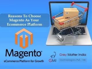Reasons To Choose
Magento As Your
Ecommerce Platform
 