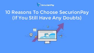 Read the full articlewww.securionpay.com
10 Reasons To Choose SecurionPay
(If You Still Have Any Doubts)
 