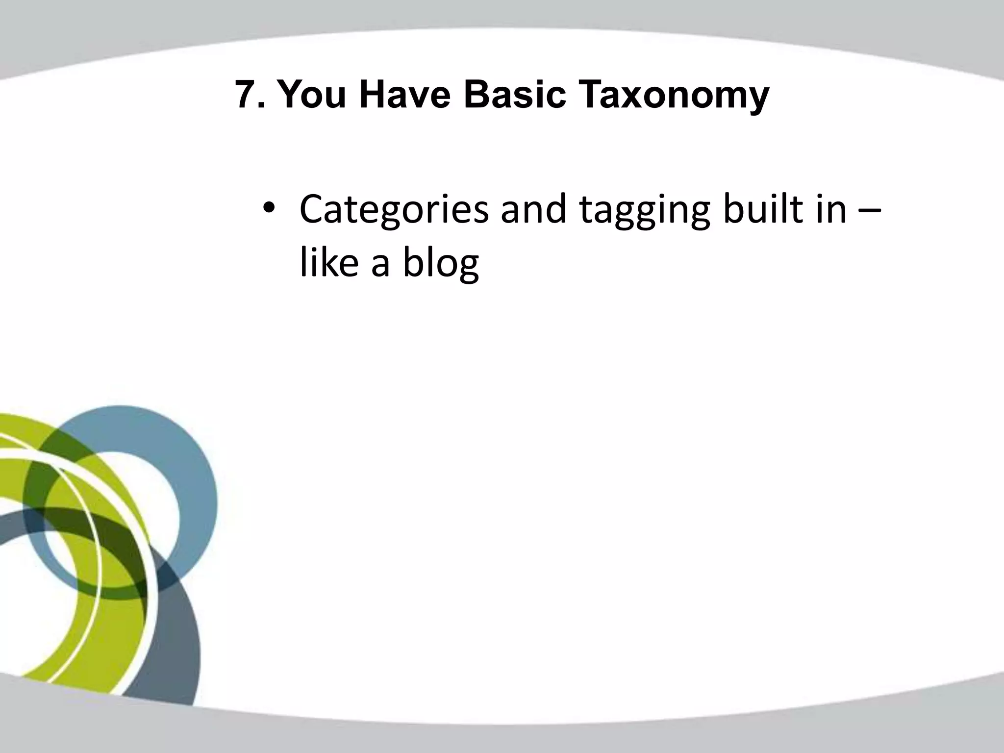 7. You Have Basic Taxonomy

 • Categories and tagging built in –
   like a blog
 