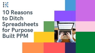10 Reasons
to Ditch
Spreadsheets
for Purpose
Built PPM
 