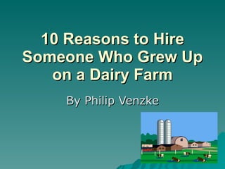 10 Reasons to Hire Someone Who Grew Up on a Dairy Farm By Philip Venzke 