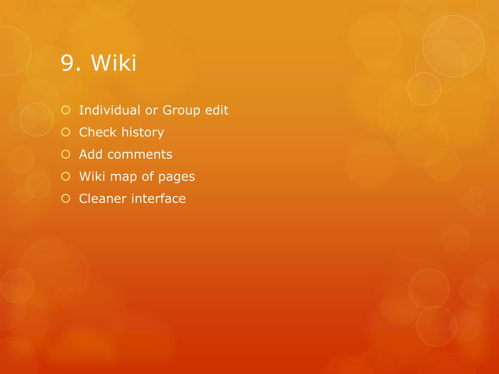 9. Wiki
Individual or Group edit
Check history
Add comments
Wiki map of pages
Cleaner interface