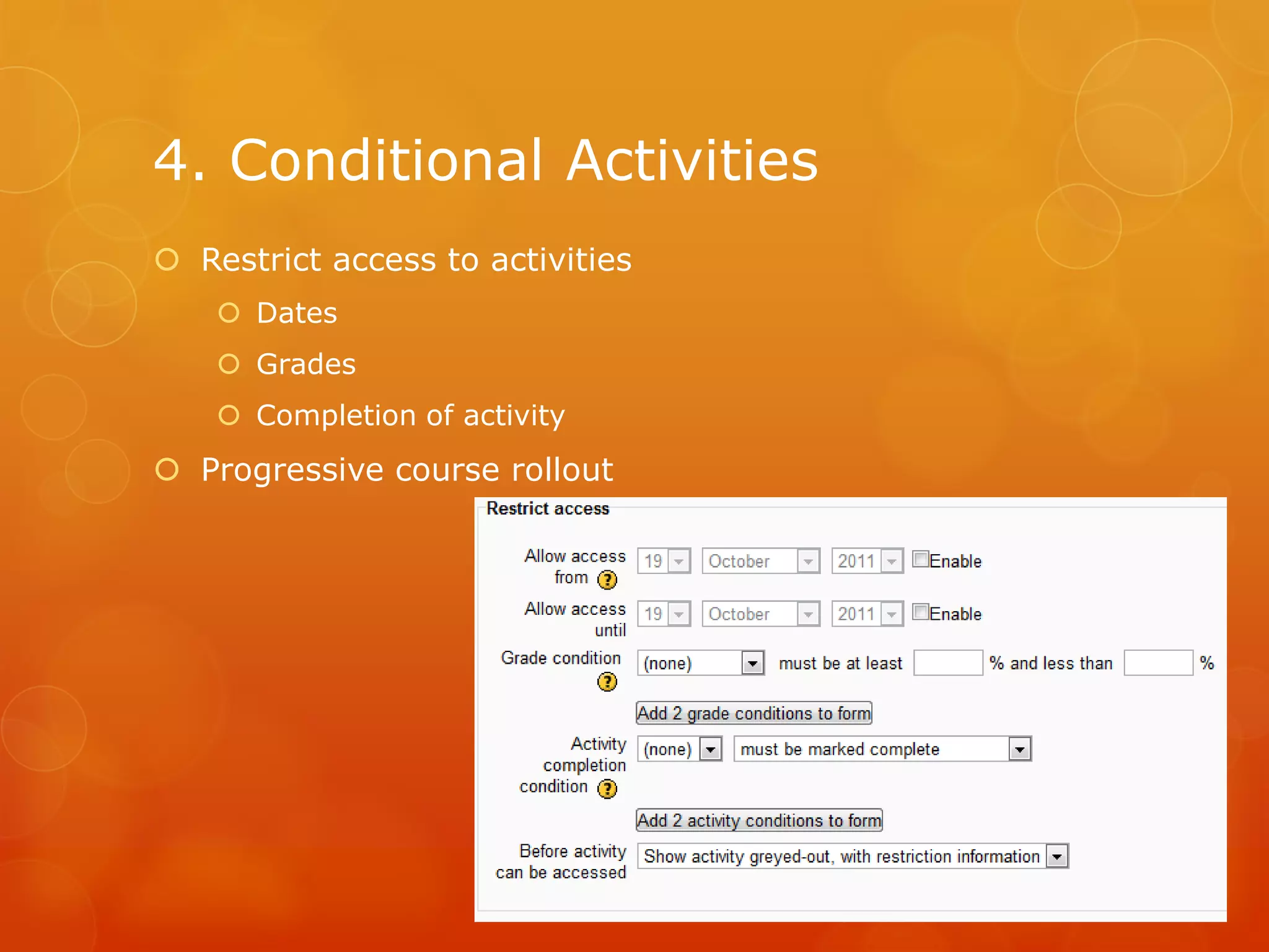 4. Conditional Activities
Restrict access to activities
Dates
Grades
Completion of activity
Progressive course rollout