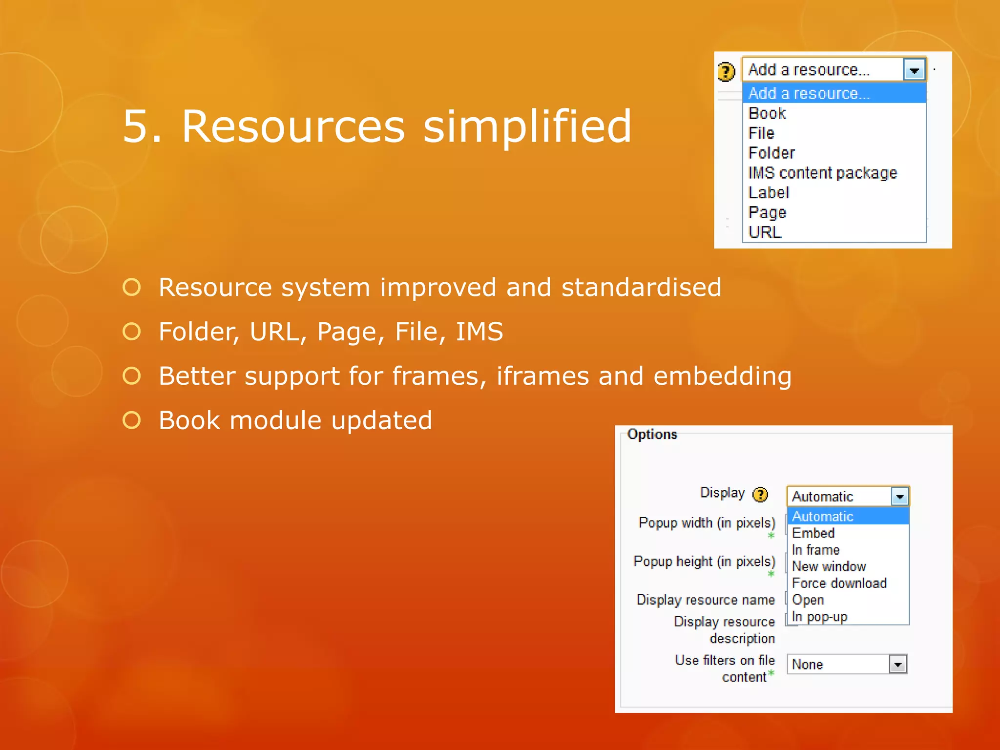 5. Resources simplified
Resource system improved and standardised
Folder, URL, Page, File, IMS
Better support for frames, iframes and embedding
Book module updated