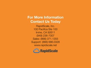RapidScale, Inc.
100 Pacifica Ste 100
Irvine, CA 92611
(949) 236-7007
Sales: (866) 371.1355
Support: (866) 686.0328
www.rapidscale.net
For More Information
Contact Us Today
 