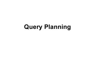 Query Planning
 
