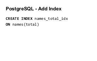 CREATE INDEX names_total_idx
ON names(total)
PostgreSQL - Add Index
 
