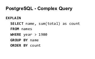 PostgreSQL - Complex Query
EXPLAIN
SELECT name, sum(total) as count
FROM names
WHERE year > 1980
GROUP BY name
ORDER BY count
 